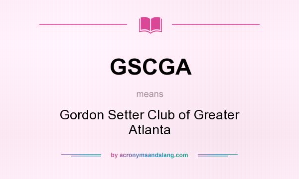 What does GSCGA mean? It stands for Gordon Setter Club of Greater Atlanta