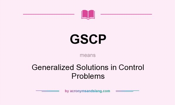 What does GSCP mean? It stands for Generalized Solutions in Control Problems