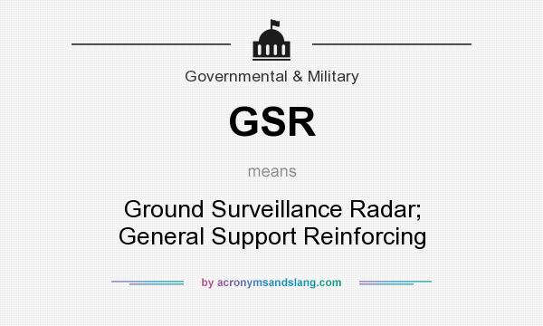 What does GSR mean? It stands for Ground Surveillance Radar; General Support Reinforcing
