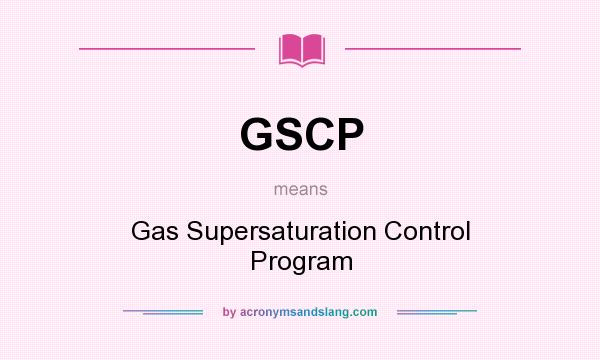 What does GSCP mean? It stands for Gas Supersaturation Control Program
