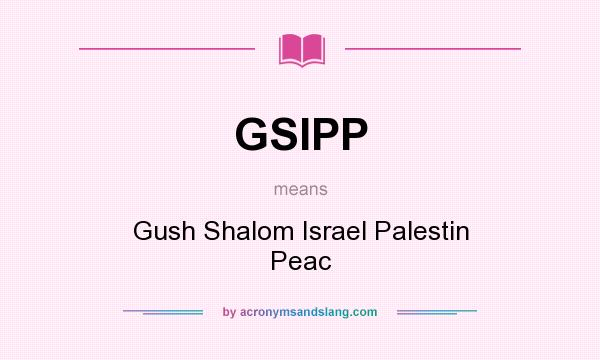 What does GSIPP mean? It stands for Gush Shalom Israel Palestin Peac
