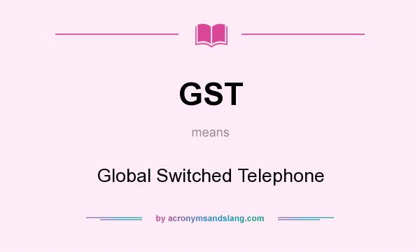 What does GST mean? It stands for Global Switched Telephone