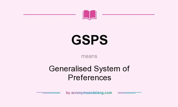 What does GSPS mean? It stands for Generalised System of Preferences