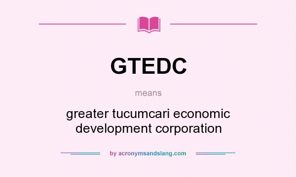 What does GTEDC mean? It stands for greater tucumcari economic development corporation