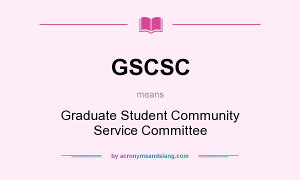 What does GSCSC mean? It stands for Graduate Student Community Service Committee