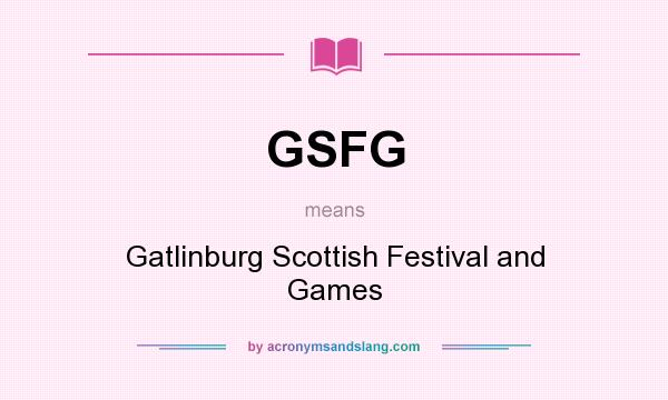 What does GSFG mean? It stands for Gatlinburg Scottish Festival and Games