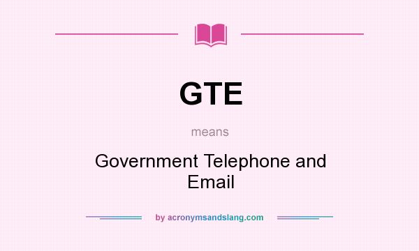 What does GTE mean? It stands for Government Telephone and Email