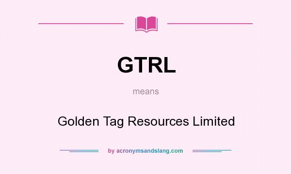 What does GTRL mean? It stands for Golden Tag Resources Limited