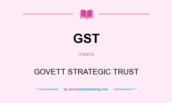 What does GST mean? It stands for GOVETT STRATEGIC TRUST