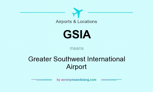 What does GSIA mean? It stands for Greater Southwest International Airport