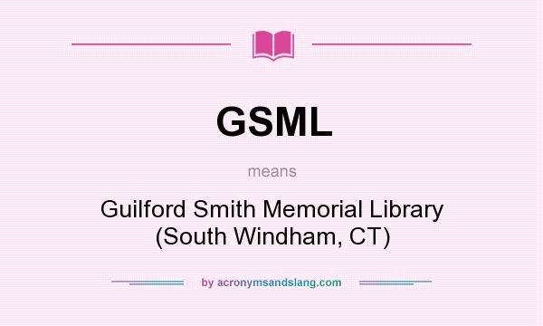 What does GSML mean? It stands for Guilford Smith Memorial Library (South Windham, CT)