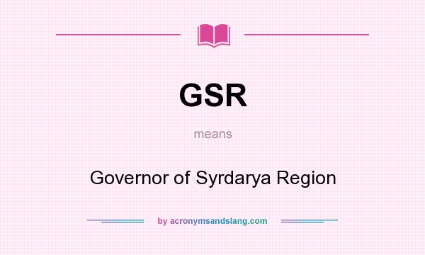 What does GSR mean? It stands for Governor of Syrdarya Region