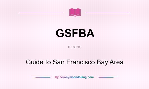 What does GSFBA mean? It stands for Guide to San Francisco Bay Area