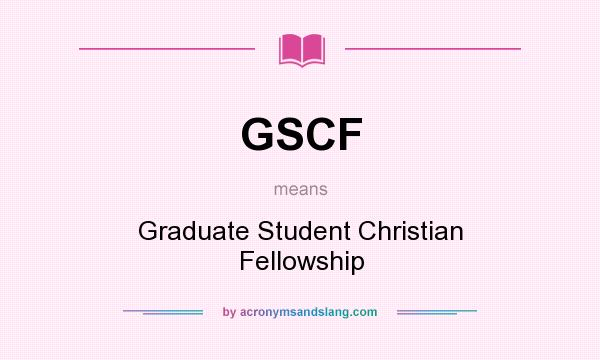 What does GSCF mean? It stands for Graduate Student Christian Fellowship