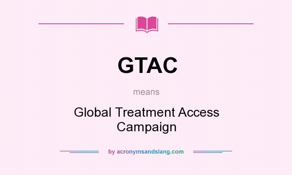 What does GTAC mean? It stands for Global Treatment Access Campaign