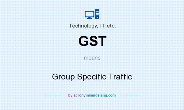 What does GST mean? It stands for Group Specific Traffic