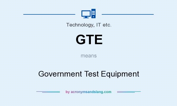 What does GTE mean? It stands for Government Test Equipment