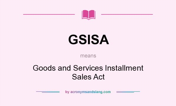 What does GSISA mean? It stands for Goods and Services Installment Sales Act