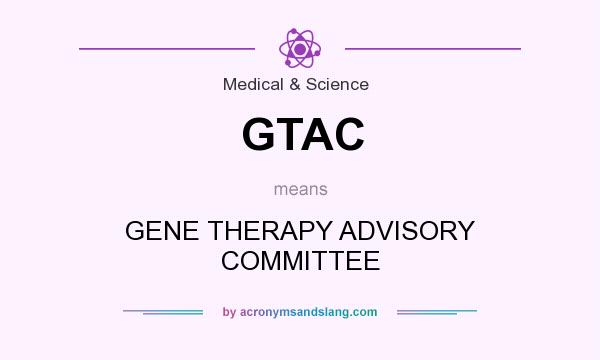 What does GTAC mean? It stands for GENE THERAPY ADVISORY COMMITTEE