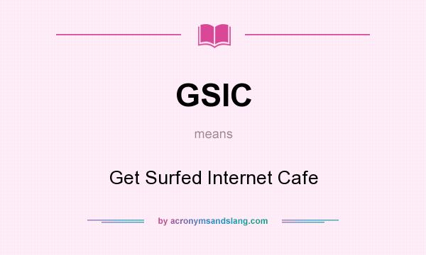 What does GSIC mean? It stands for Get Surfed Internet Cafe