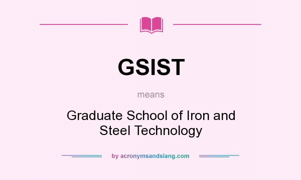 What does GSIST mean? It stands for Graduate School of Iron and Steel Technology