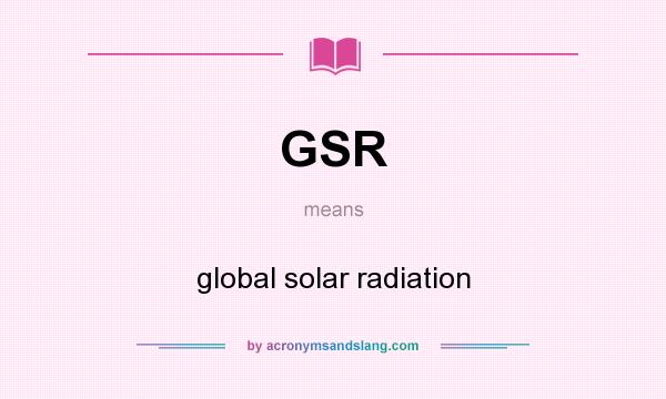 What does GSR mean? It stands for global solar radiation