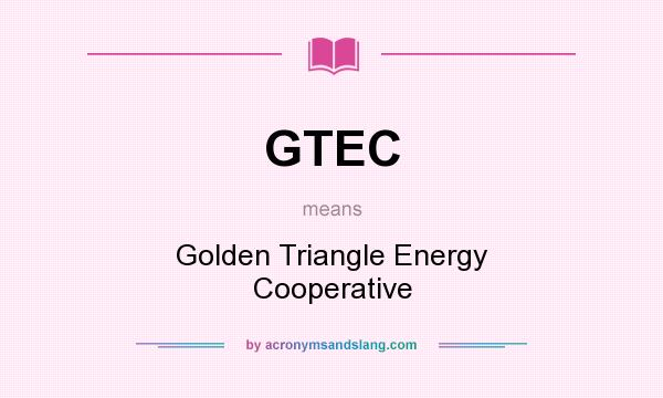 What does GTEC mean? It stands for Golden Triangle Energy Cooperative