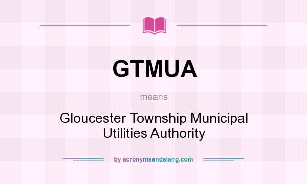 What does GTMUA mean? It stands for Gloucester Township Municipal Utilities Authority
