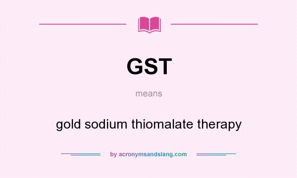 What does GST mean? It stands for gold sodium thiomalate therapy