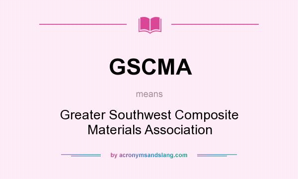What does GSCMA mean? It stands for Greater Southwest Composite Materials Association
