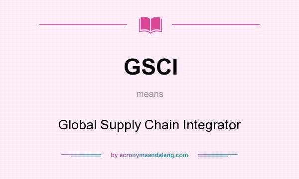What does GSCI mean? It stands for Global Supply Chain Integrator