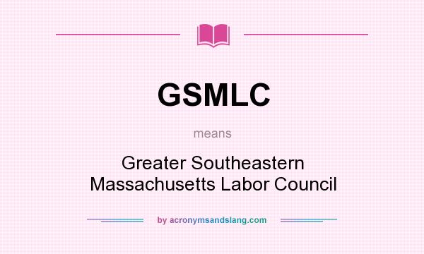 What does GSMLC mean? It stands for Greater Southeastern Massachusetts Labor Council
