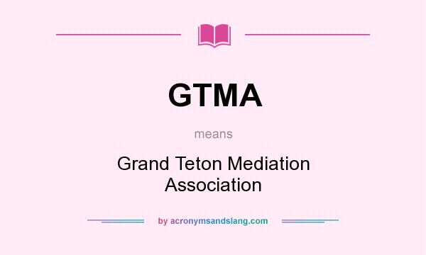 What does GTMA mean? It stands for Grand Teton Mediation Association