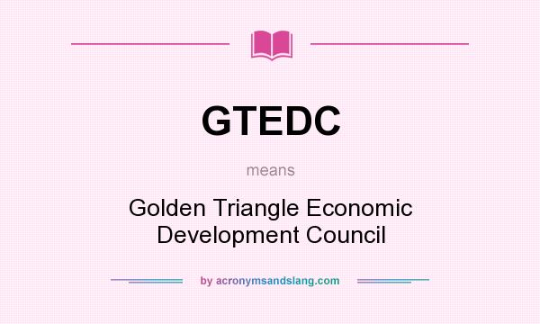 What does GTEDC mean? It stands for Golden Triangle Economic Development Council