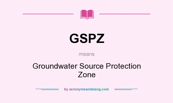 What does GSPZ mean? It stands for Groundwater Source Protection Zone
