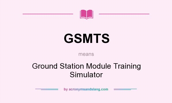 What does GSMTS mean? It stands for Ground Station Module Training Simulator