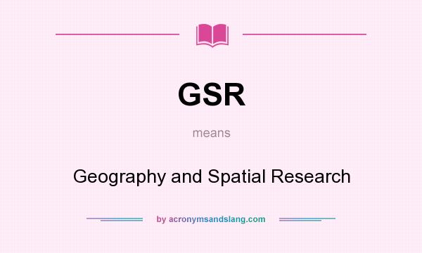 What does GSR mean? It stands for Geography and Spatial Research