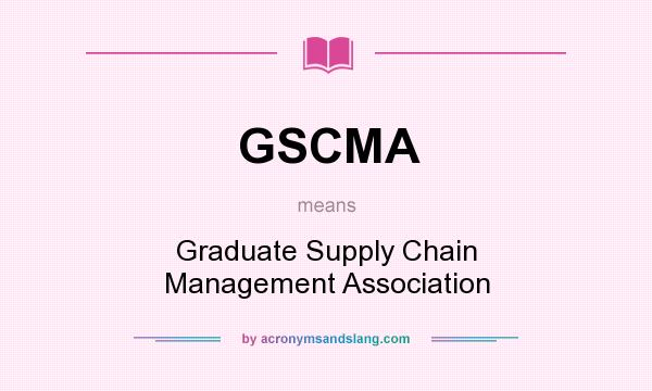 What does GSCMA mean? It stands for Graduate Supply Chain Management Association