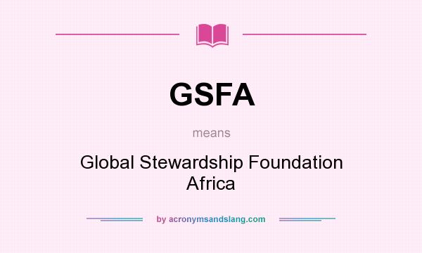 What does GSFA mean? It stands for Global Stewardship Foundation Africa