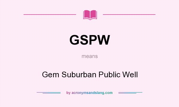 What does GSPW mean? It stands for Gem Suburban Public Well