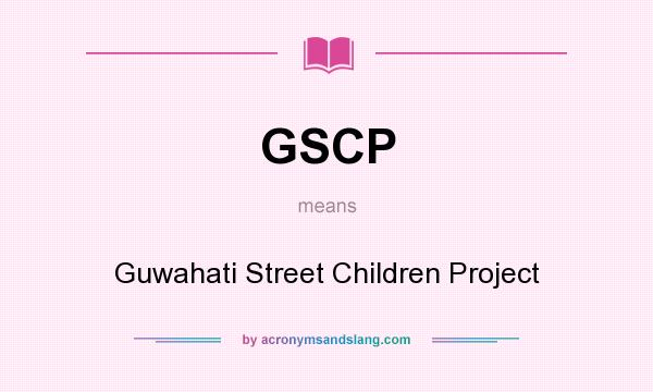 What does GSCP mean? It stands for Guwahati Street Children Project