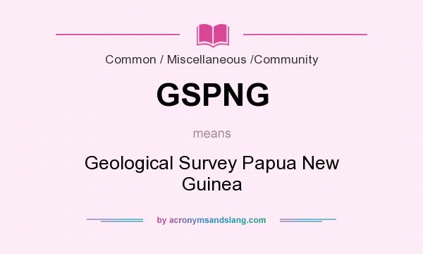 What does GSPNG mean? It stands for Geological Survey Papua New Guinea