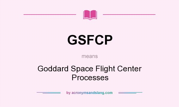 What does GSFCP mean? It stands for Goddard Space Flight Center Processes