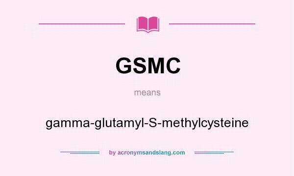 What does GSMC mean? It stands for gamma-glutamyl-S-methylcysteine