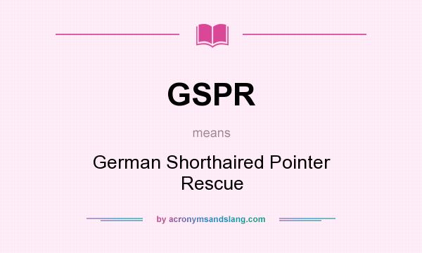 What does GSPR mean? It stands for German Shorthaired Pointer Rescue