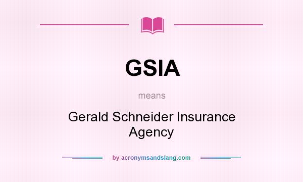 What does GSIA mean? It stands for Gerald Schneider Insurance Agency