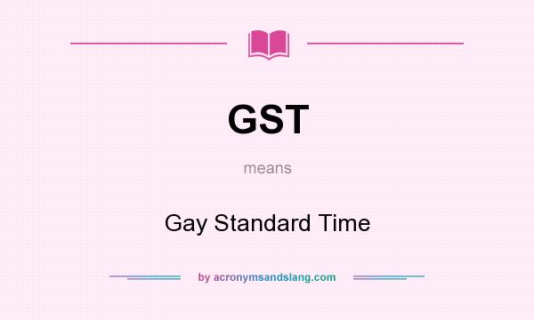 What does GST mean? It stands for Gay Standard Time