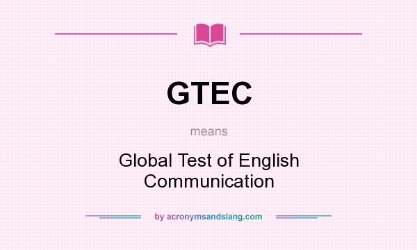 What does GTEC mean? It stands for Global Test of English Communication