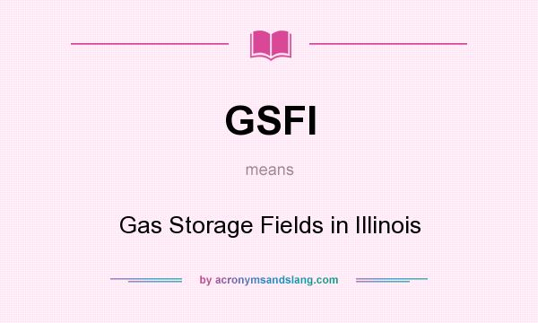 What does GSFI mean? It stands for Gas Storage Fields in Illinois