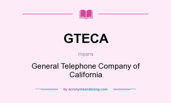 What does GTECA mean? It stands for General Telephone Company of California